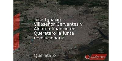 JOSE IGNACIO VILLASEÑOR CERVANTES Y ALDAMA